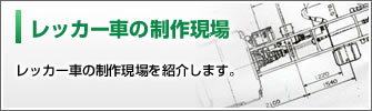 レッカー車の製作現場：レッカー車の製作現場を紹介します。